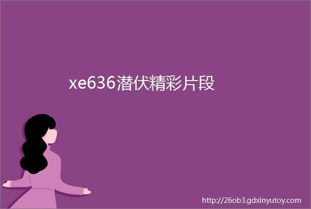 xe636潜伏精彩片段